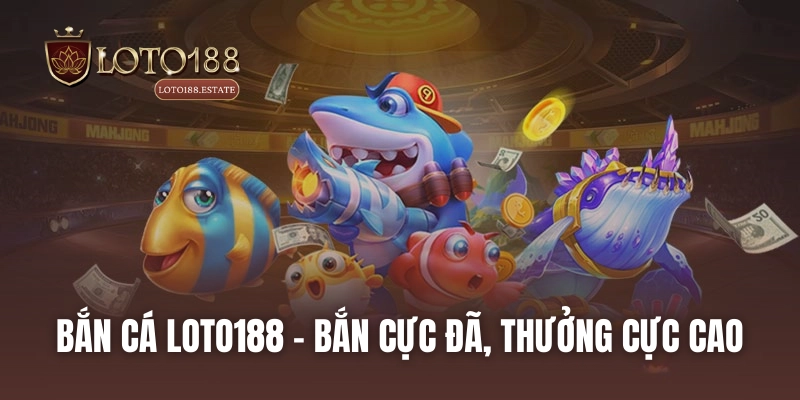 Loto188 42 Bắn cá LOTO188 - Bắn cực đã, thưởng cực cao