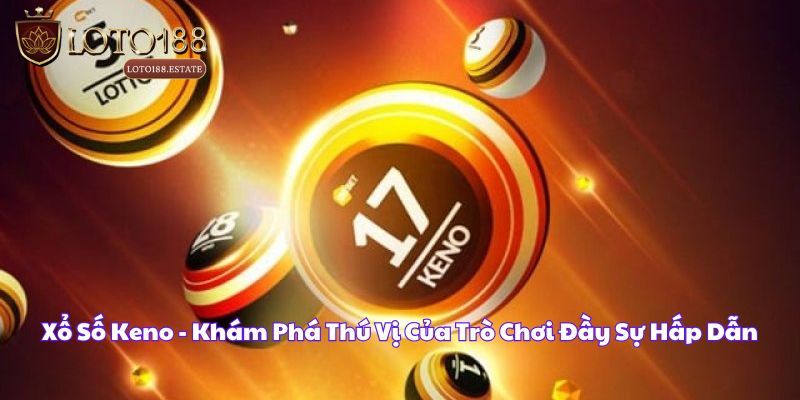 Xổ Số Keno: Trải Nghiệm Chơi Nhanh Đổi Thưởng 2026 1 Xổ Số Keno - Loại Hình Giải Trí Đổi Thưởng Hot Tại Loto188