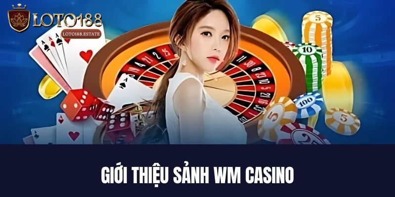 WM Casino: Trải Nghiệm Casino Trực Tuyến Đỉnh Cao 2 Đôi nét tổng quan về sảnh WM Casino