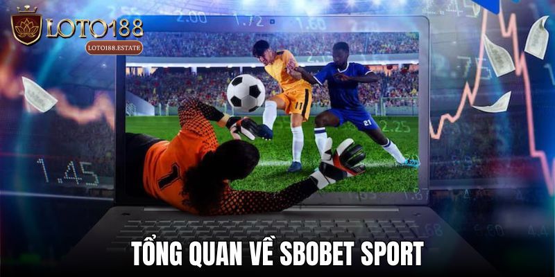 Thể Thao Sbobet: Cá Cược Thể Thao Xanh Chín Nhất 2 Khái quát vài nét về sảnh thể thao Sbobet