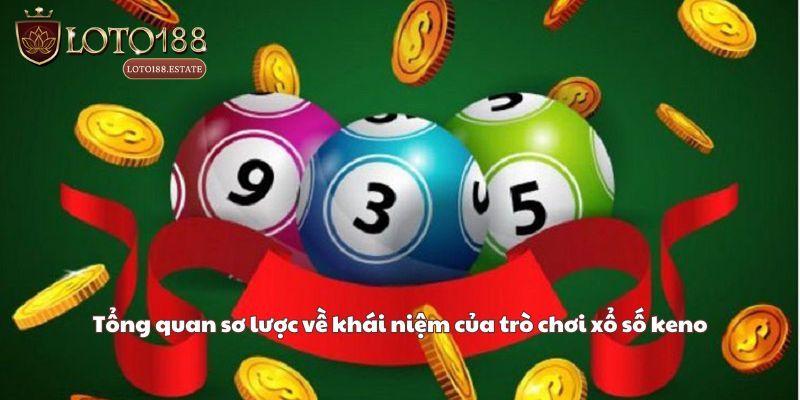 Xổ Số Keno: Trải Nghiệm Chơi Nhanh Đổi Thưởng 2026 2 Tổng quan đôi nét về trò chơi xổ số Keno