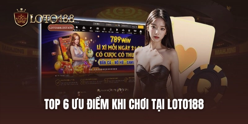 Loto188 44 Top 6 ưu điểm khi chơi tại LOTO188