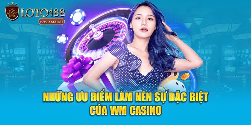 WM Casino: Trải Nghiệm Casino Trực Tuyến Đỉnh Cao 3 Ưu điểm khi trải nghiệm casino live WM